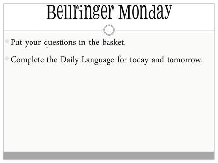 Bellringer Monday Put your questions in the basket.