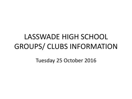 LASSWADE HIGH SCHOOL GROUPS/ CLUBS INFORMATION