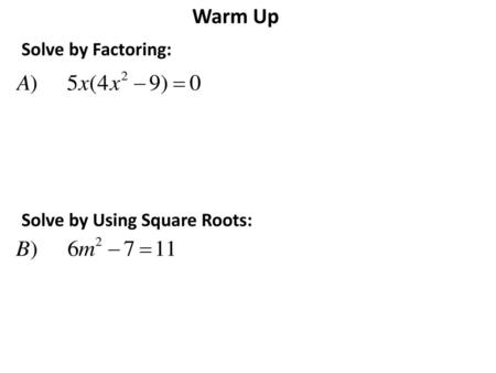 Warm Up Solve by Factoring: Solve by Using Square Roots: