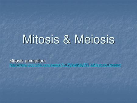 Mitosis & Meiosis Mitosis animation: http://www.youtube.com/watch?v=2WwIKdyBN_s&feature=related.