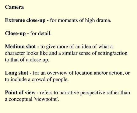 Camera Extreme close-up - for moments of high drama.