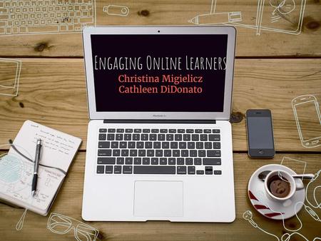 Engaging Online Learners Christina Migielicz Cathleen DiDonato