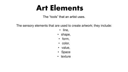 Art Elements The “tools” that an artist uses.