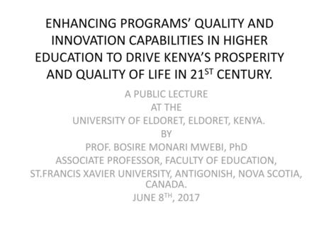 ENHANCING PROGRAMS’ QUALITY AND INNOVATION CAPABILITIES IN HIGHER EDUCATION TO DRIVE KENYA’S PROSPERITY AND QUALITY OF LIFE IN 21ST CENTURY. A PUBLIC LECTURE.