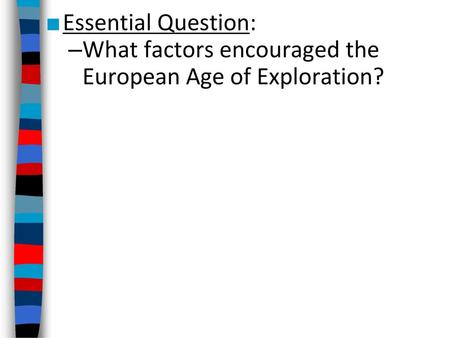 Essential Question: What factors encouraged the European Age of Exploration?