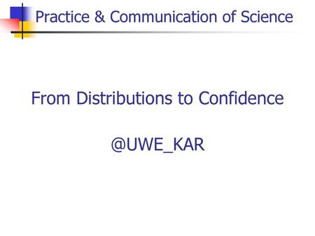 Practice & Communication of Science From Distributions to Confidence