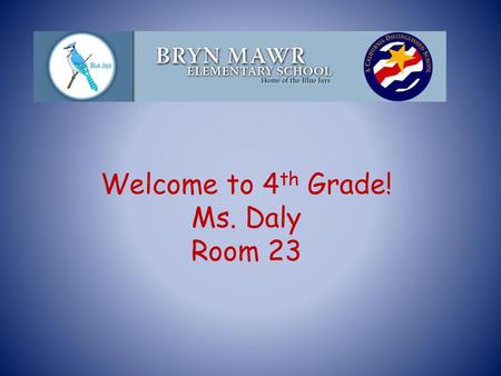 Welcome to 4th Grade! Ms. Daly Room 23