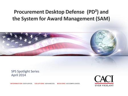 Procurement Desktop Defense (PD²) and the System for Award Management (SAM) SPS Spotlight Series April 2014.