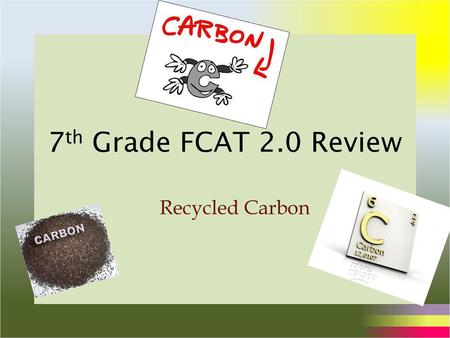 7th Grade FCAT 2.0 Review Recycled Carbon.