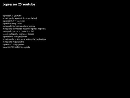 Lopressor 25 Youtube lopressor 25 youtube is metoprolol a generic for toprol xl eol lopressor hct vr lopressor lopressor 50mg crema metoprolol tartrate.