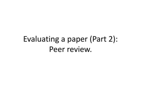 Evaluating a paper (Part 2): Peer review.