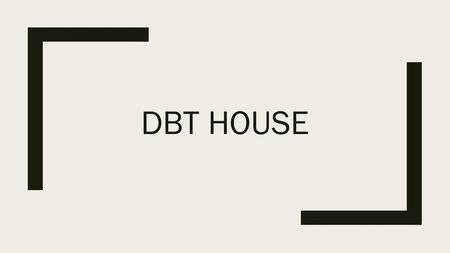 DBT House.