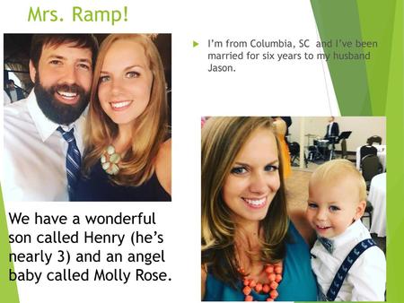 Mrs. Ramp! I’m from Columbia, SC and I’ve been married for six years to my husband Jason. We have a wonderful son called Henry (he’s nearly 3) and an.