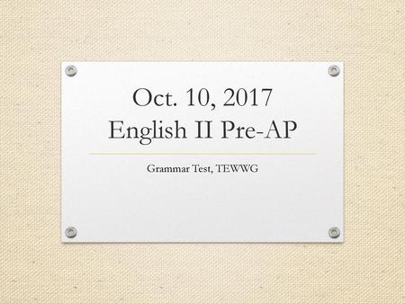 Oct. 10, 2017 English II Pre-AP Grammar Test, TEWWG.