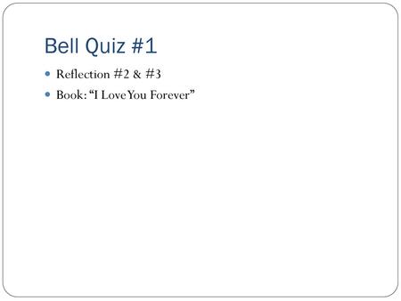 Bell Quiz #1 Reflection #2 & #3 Book: “I Love You Forever”