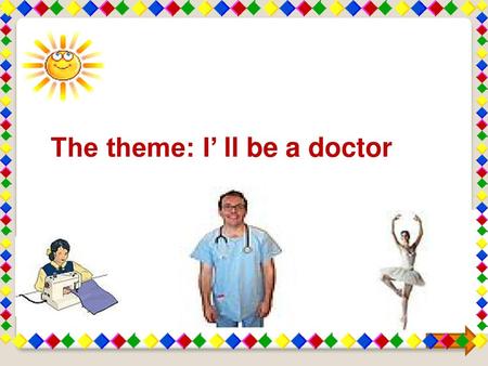 The theme: I’ ll be a doctor