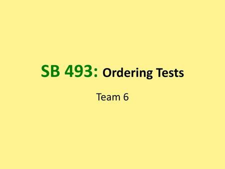 SB 493: Ordering Tests Team 6.