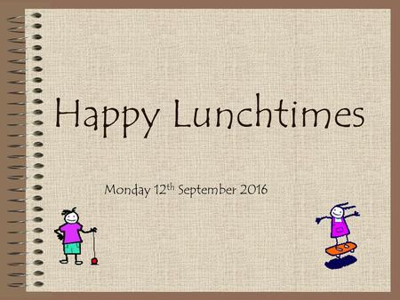 Happy Lunchtimes Monday 12th September 2016.