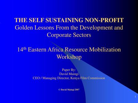 THE SELF SUSTAINING NON-PROFIT Golden Lessons From the Development and Corporate Sectors 14th Eastern Africa Resource Mobilization Workshop Paper.