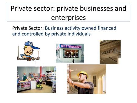 Private sector: private businesses and enterprises