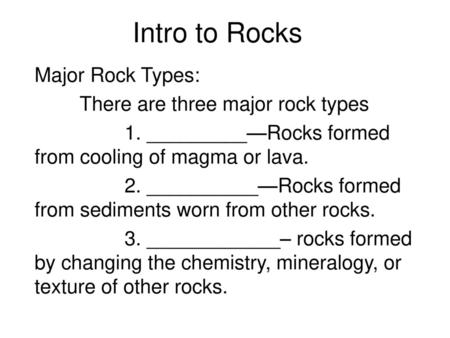 Intro to Rocks Major Rock Types: There are three major rock types