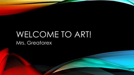 Welcome to Art! Mrs. Greatorex.