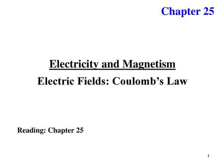 Electricity and Magnetism Electric Fields: Coulomb’s Law