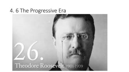 4. 6 The Progressive Era.