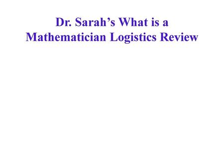 Dr. Sarah’s What is a Mathematician Logistics Review