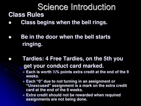 Science Introduction Class Rules Class begins when the bell rings.