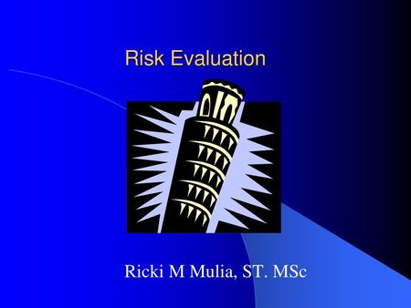 Risk Evaluation Ricki M Mulia, ST. MSc.