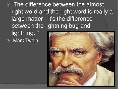 “The difference between the almost right word and the right word is really a large matter - it's the difference between the lightning bug and lightning. ”