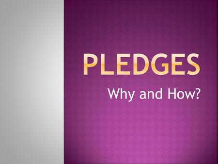 Pledges Why and How?.