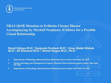 NRAS Q61R Mutation in Erdheim-Chester Disease Accompanying by Myeloid Neoplasia: Evidence for a Possible Clonal Relationship Neval Ozkaya M.D.1, Benjamin.