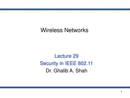 Lecture 29 Security in IEEE Dr. Ghalib A. Shah