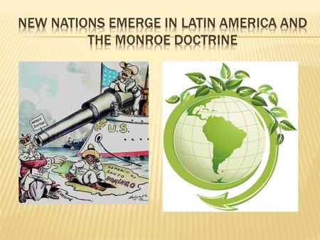 New Nations emerge in latin america and the monroe doctrine