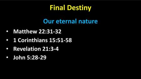 Final Destiny Our eternal nature Matthew 22:31-32