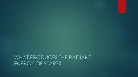 What produces the radiant energy of stars?