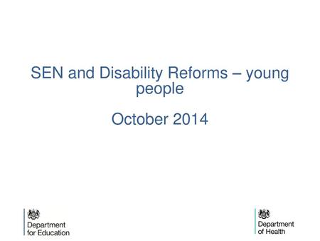 SEN and Disability Reforms – young people October 2014