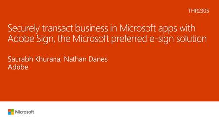 6/1/2018 4:12 AM THR2305 Securely transact business in Microsoft apps with Adobe Sign, the Microsoft preferred e-sign solution Saurabh Khurana, Nathan.