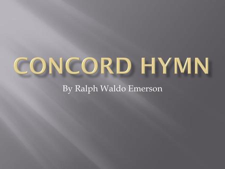 Concord Hymn By Ralph Waldo Emerson.