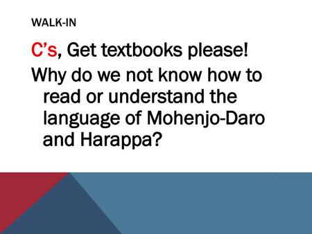 Walk-in C’s, Get textbooks please! Why do we not know how to read or understand the language of Mohenjo-Daro and Harappa?