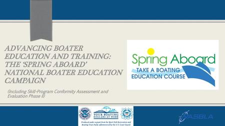   Advancing Boater Education and Training: The ‘Spring Aboard’ National Boater Education Campaign NOTE: To change the image on this slide, select the.