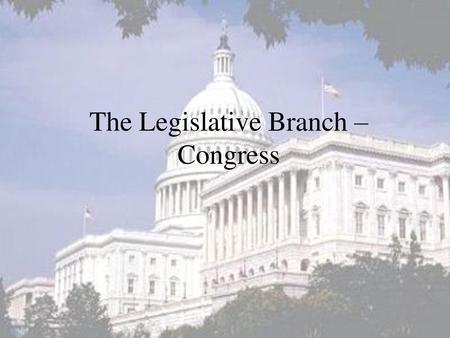 The Legislative Branch – Congress