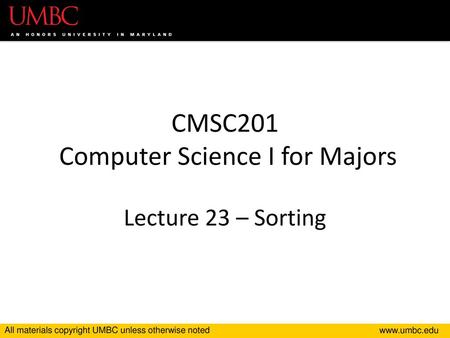 CMSC201 Computer Science I for Majors Lecture 23 – Sorting