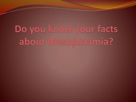 Do you know your facts about Mesopotamia?