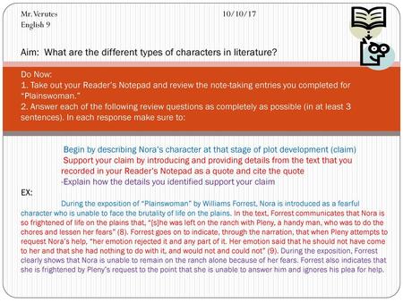 Mr. Verutes					10/10/17 English 9 Aim: What are the different types of characters in literature? Do Now: 1. Take out your Reader’s Notepad and review.