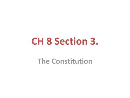 CH 8 Section 3. The Constitution.