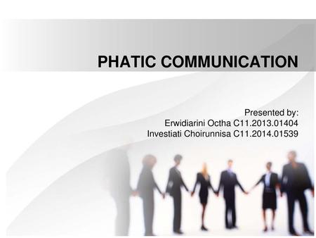 PHATIC COMMUNICATION Presented by: Erwidiarini Octha C