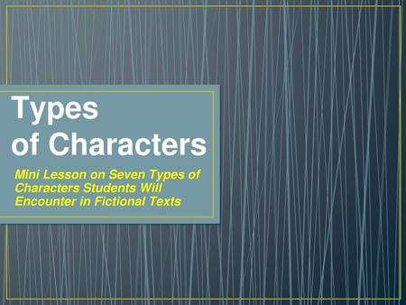 Types of Characters Mini Lesson on Seven Types of Characters Students Will Encounter in Fictional Texts.